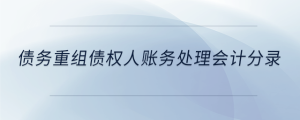 債務(wù)重組債權(quán)人賬務(wù)處理會(huì)計(jì)分錄