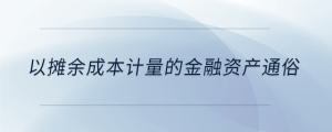 以攤余成本計(jì)量的金融資產(chǎn)通俗