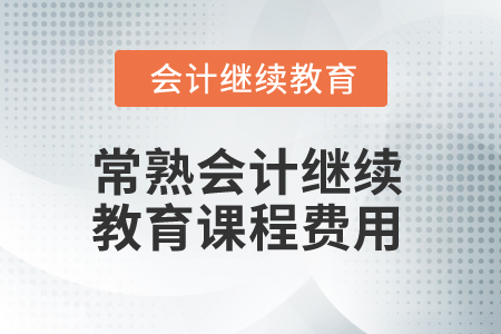 2025年常熟會計繼續(xù)教育課程費用