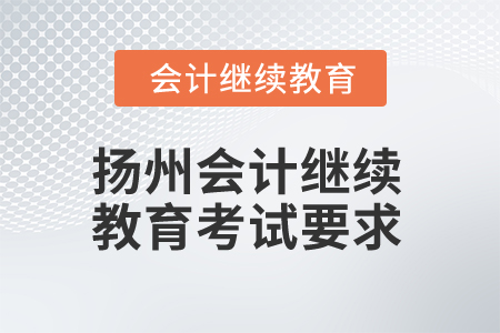 2025年揚州會計繼續(xù)教育考試有哪些要求？