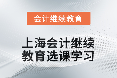 2025年上海會(huì)計(jì)繼續(xù)教育如何選課學(xué)習(xí)？