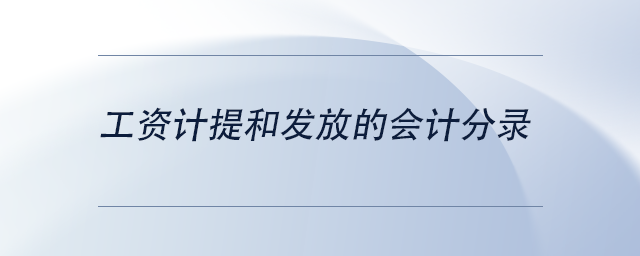 中級(jí)會(huì)計(jì)工資計(jì)提和發(fā)放的會(huì)計(jì)分錄